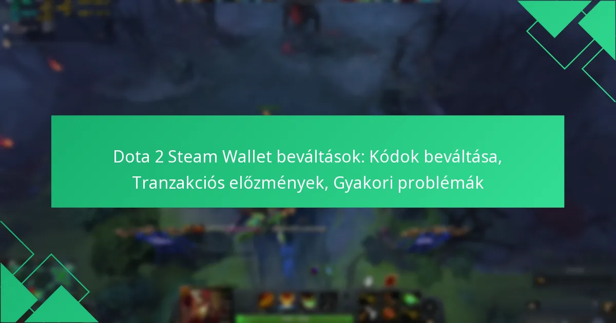 Dota 2 Steam Wallet beváltások: Kódok beváltása, Tranzakciós előzmények, Gyakori problémák