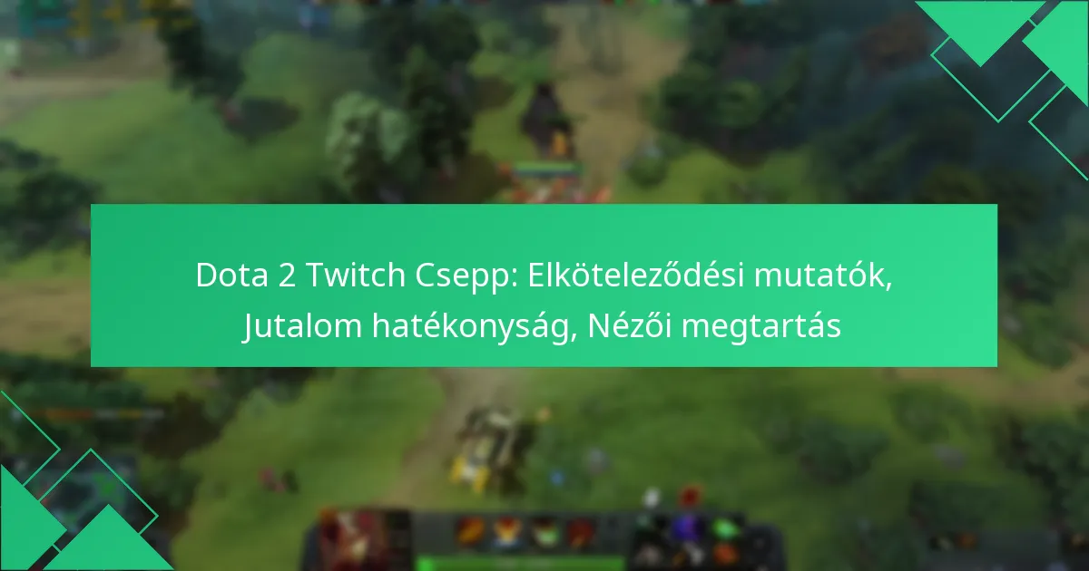 Dota 2 Twitch Csepp: Elköteleződési mutatók, Jutalom hatékonyság, Nézői megtartás
