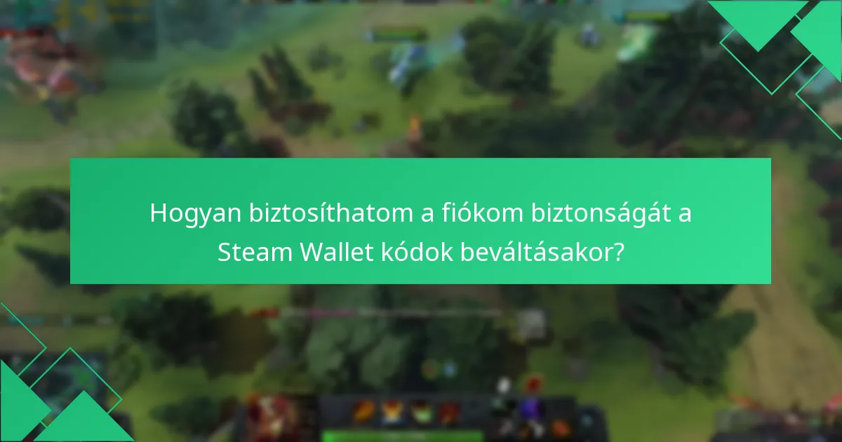 Hogyan biztosíthatom a fiókom biztonságát a Steam Wallet kódok beváltásakor?