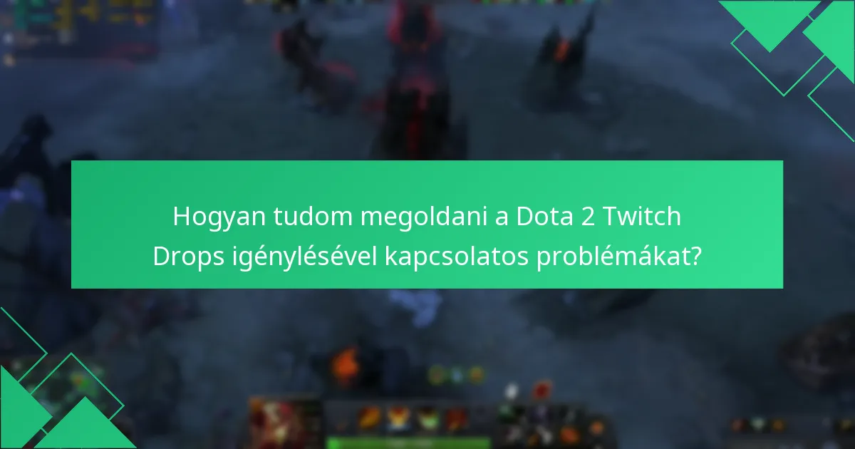 Milyen gyakori problémák merülnek fel a Dota 2 Twitch Drops igénylésekor?