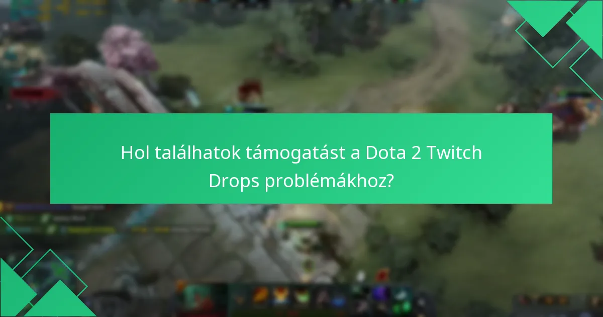 Hol találhatok támogatást a Dota 2 Twitch Drops problémákhoz?