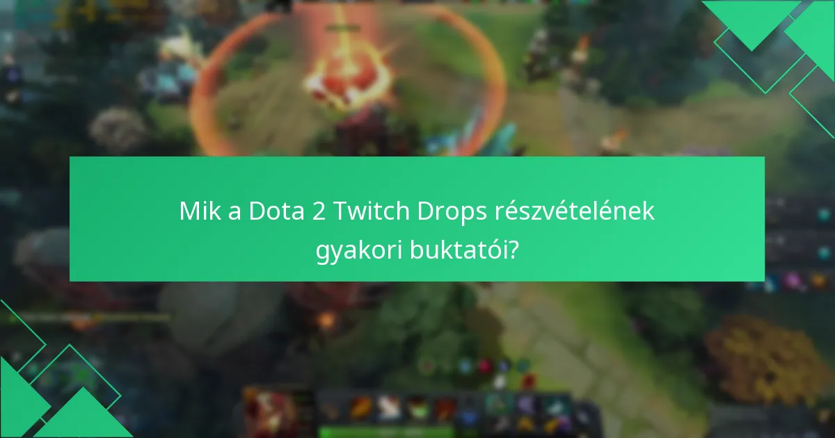 Mik a Dota 2 Twitch Drops részvételének gyakori buktatói?